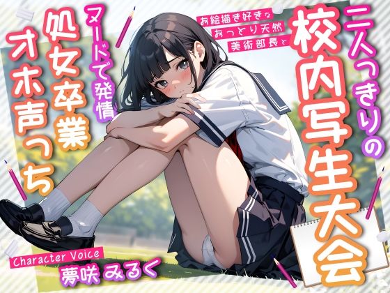 【クソエロ】お絵描き好きなおっとり天然美術部長と二人っきりの校内写生大会〜ヌードで発情処女卒業オホ声っち〜｜ちゃんとぴ発電所