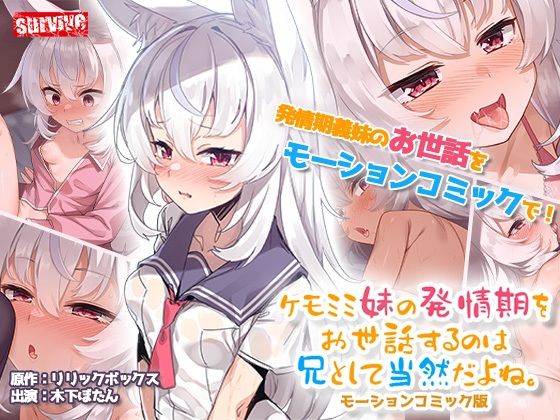 【クソエロ】ケモミミ妹の発情期をお世話するのは兄として当然だよね。 モーションコミック版｜survive