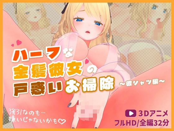 【クソエロ】ハーフな金髪彼女の戸惑いお掃除〜彼シャツ編〜【3Dアニメ】｜ほろぽん