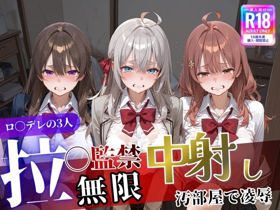 【クソエロ】ロ〇デレの3人を汚部屋で凌●！拉致監禁無限中出し！〜全員処女喪失させて精液漬け〜｜遊び人