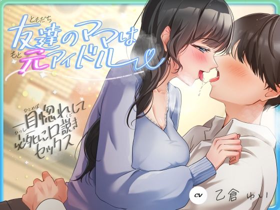【クソエロ】友達のママは元アイドル〜一目惚れして必死に口説きセックス〜｜ヒトづまパラダイス