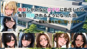 【クソエロ】痴女しかいない女子校に赴任したら、毎日搾精されるようになった話〜狂気に満ちた瞳に堕とされて〜｜ごぶ太の仲良しチャンネル