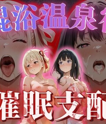 【クソエロ】【混浴温泉宿】リコリス・リコ◯ル〜錦◯千束・井◯たきな 編〜｜正より性を