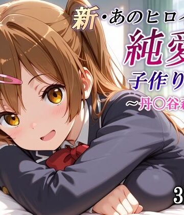 【クソエロ】新・あのヒロインと純愛子作りSEX〜丹〇谷森夏編〜｜かしんこじ