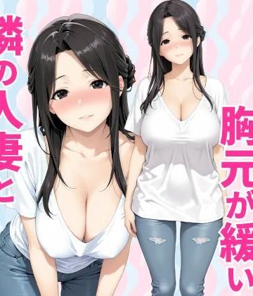 【クソエロ】みょーに胸元が緩い隣の人妻とHしてしまった話｜種付け彦