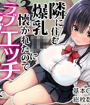 【クソエロ】隣に住む爆乳JKに懐かれたのでラブラブエッチで孕ませちゃった。｜Right away