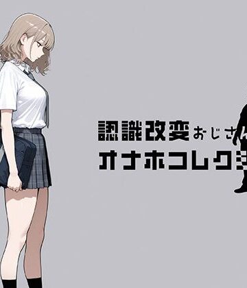 【クソエロ】認識改変おじさんのオナホコレクション Vol.1 井川七瀬編｜にわとりまんじゅう