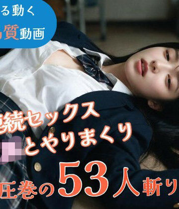 【クソエロ】【JK53人斬り】女子校生と連続セックスでヤリまくる 〜前戯なし本番だけ25分・フルボイス・ぬるぬる動くフルHD〜【AI実写】｜なま感AIスタジオ