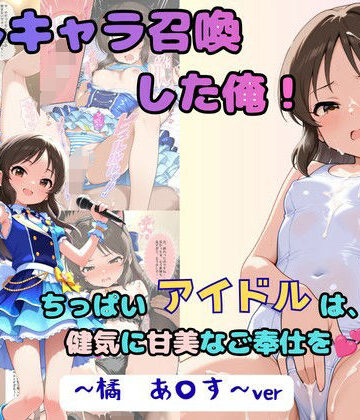 【クソエロ】推しキャラ召喚した俺！ ちっぱいアイドルは、健気に甘美なご奉仕を 〜橘 あ〇す〜ver｜着衣（下着＆コスプレ）有りは大正義