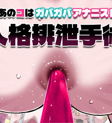 【クソエロ】あのコはガバガバアナニスト 人格排泄手術｜幸運幸運幸運幸運