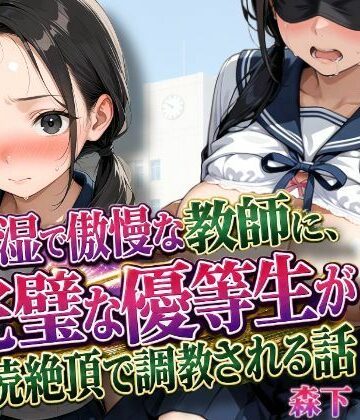 【クソエロ】陰湿で傲慢な教師に、完璧な優等生が連続絶頂で調教される話｜練乳まんごろう