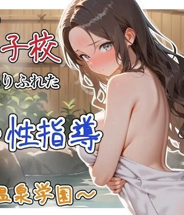 【クソエロ】どこの女子校にもありふれた普通の性指導 〜温泉学園〜 4｜ステーキくん