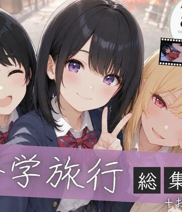 【クソエロ】【総集編】修学旅行シリーズ全4作品＋おまけ動画｜ぱんなっつ