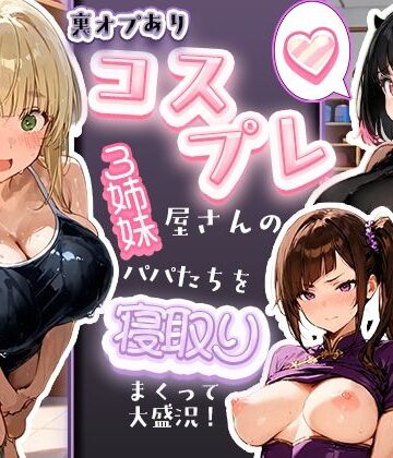 【クソエロ】裏オプありコスプレ屋さんの3姉妹！パパたちを寝取りまくって大盛況｜寝取られ三四郎