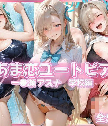 【クソエロ】あま恋ユートピア 一●瀬 アスナ 学校編｜あっぷるぱい