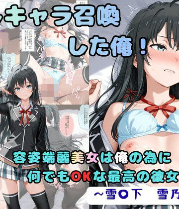 【クソエロ】推しキャラ召喚した俺！ 容姿端麗美女は俺の為に何でもOKな最高の彼女です 〜雪〇下 雪乃〜ver｜着衣（下着＆コスプレ）有りは大正義
