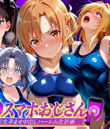 【クソエロ】催●スマホおじさん〜女子校生孕ませ中出しハーレム化計画 総集編｜つぐみ