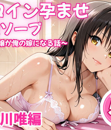 【クソエロ】ヒロイン孕ませ高級ソープ〜辞める嬢が俺の嫁になる話〜【古〇川唯】｜ヒロイン倶楽部
